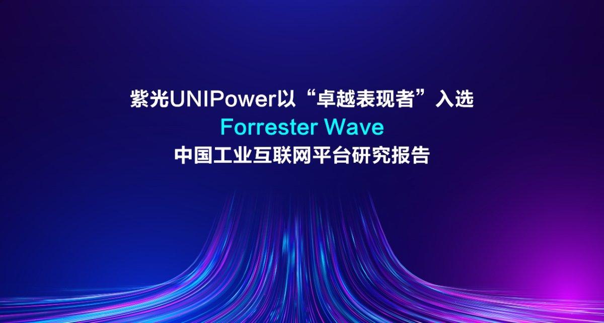 紫光UNIPower以“卓越表现者”入选Forrester Wave中国工业互联网平台研究报告