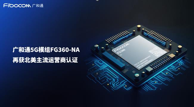 广和通5G模组FG360-NA再获北美主流运营商认证